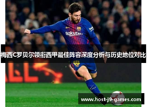 梅西C罗贝尔领衔西甲最佳阵容深度分析与历史地位对比 梅西C罗贝尔领衔西甲最佳阵容深度分析与历史地位对比