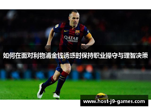 如何在面对利物浦金钱诱惑时保持职业操守与理智决策
