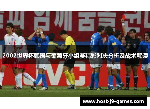 2002世界杯韩国与葡萄牙小组赛精彩对决分析及战术解读