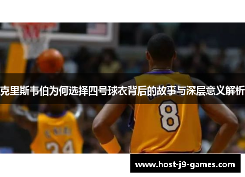 克里斯韦伯为何选择四号球衣背后的故事与深层意义解析