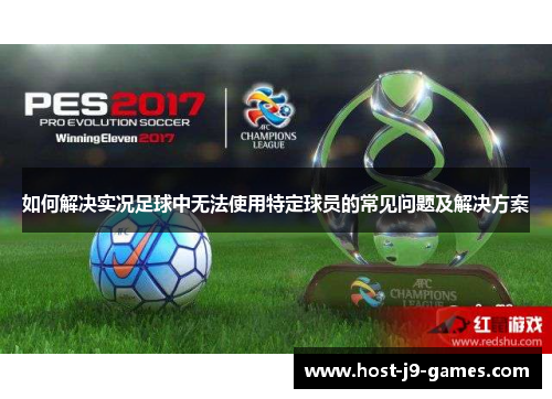 如何解决实况足球中无法使用特定球员的常见问题及解决方案