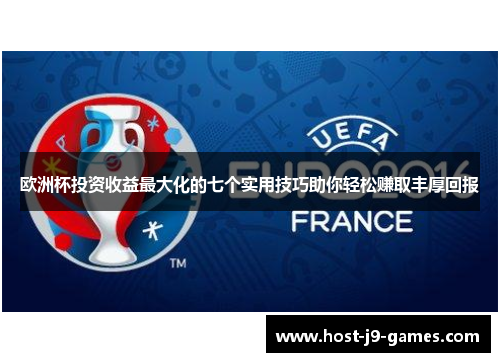 欧洲杯投资收益最大化的七个实用技巧助你轻松赚取丰厚回报 欧洲杯投资收益最大化的七个实用技巧助你轻松赚取丰厚回报
