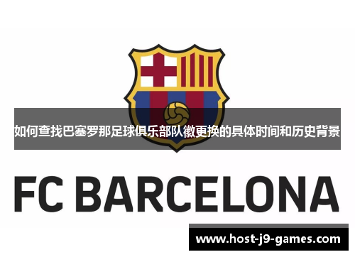 如何查找巴塞罗那足球俱乐部队徽更换的具体时间和历史背景 如何查找巴塞罗那足球俱乐部队徽更换的具体时间和历史背景