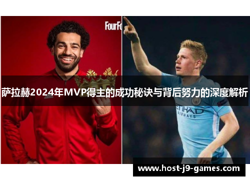 萨拉赫2024年MVP得主的成功秘诀与背后努力的深度解析