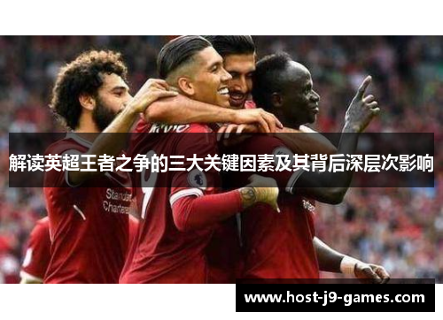解读英超王者之争的三大关键因素及其背后深层次影响