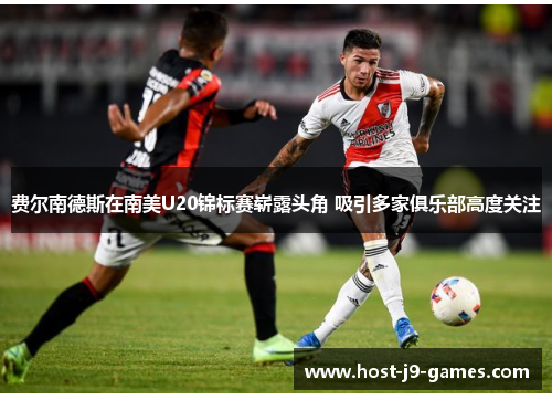 费尔南德斯在南美U20锦标赛崭露头角 吸引多家俱乐部高度关注