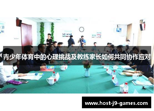 青少年体育中的心理挑战及教练家长如何共同协作应对 青少年体育中的心理挑战及教练家长如何共同协作应对