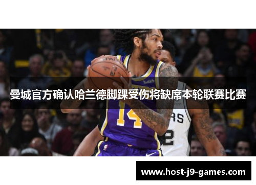 曼城官方确认哈兰德脚踝受伤将缺席本轮联赛比赛